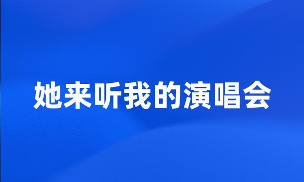 她来听我的演唱会