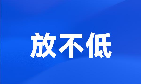 放不低