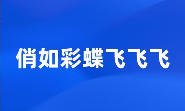 俏如彩蝶飞飞飞