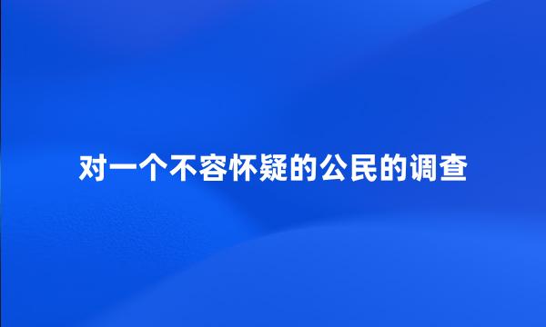 对一个不容怀疑的公民的调查