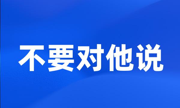 不要对他说