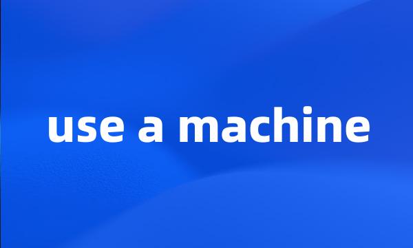 use a machine