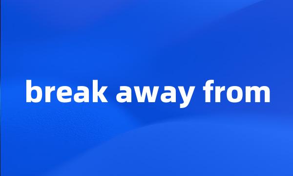 break away from