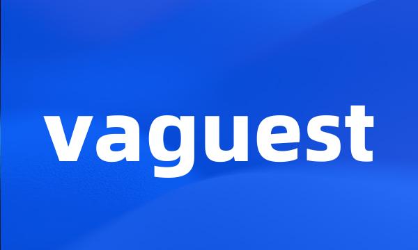 vaguest