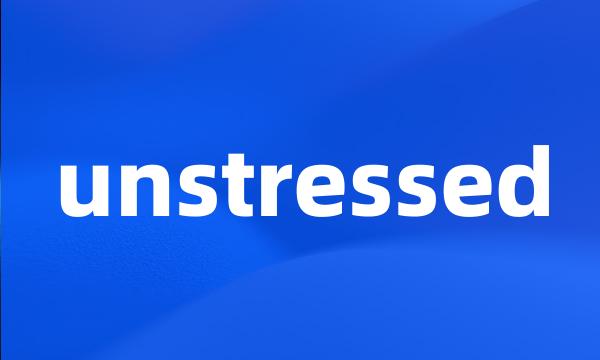 unstressed