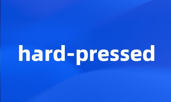 hard-pressed