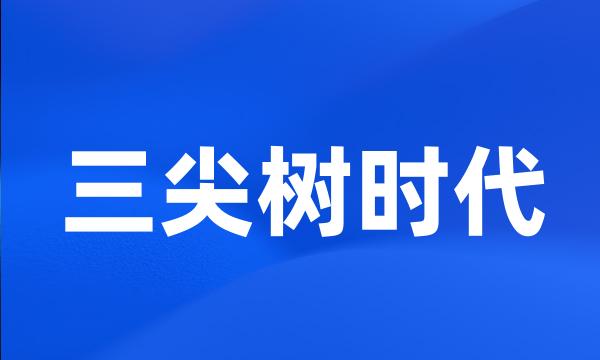 三尖树时代