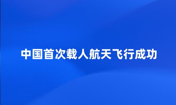 中国首次载人航天飞行成功