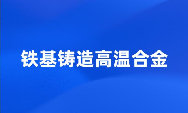 铁基铸造高温合金