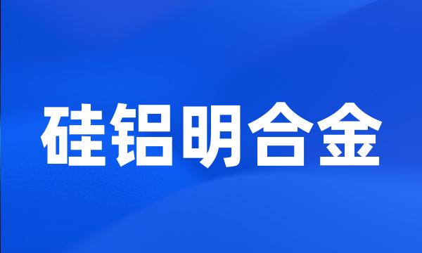 硅铝明合金