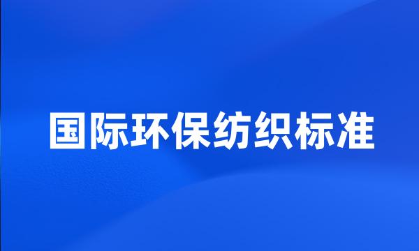 国际环保纺织标准