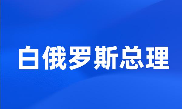 白俄罗斯总理