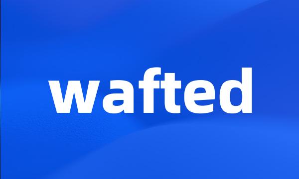 wafted