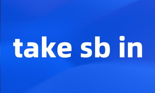 take sb in