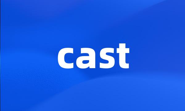 cast