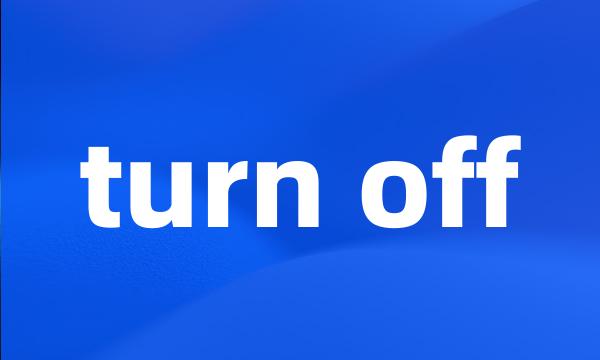 turn off