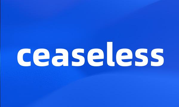 ceaseless