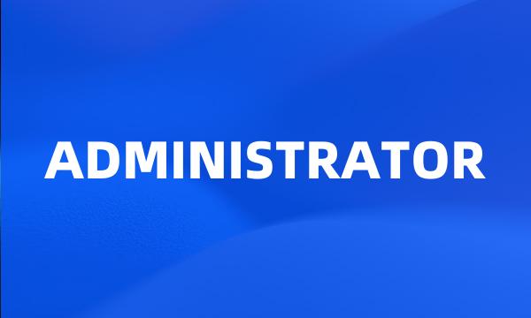 ADMINISTRATOR