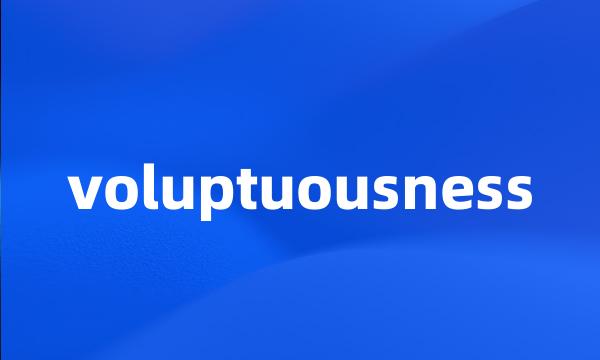 voluptuousness