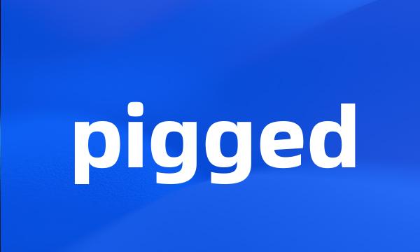 pigged