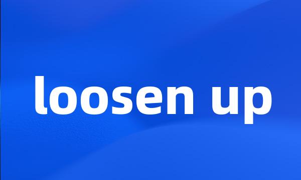 loosen up