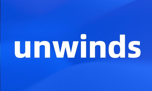 unwinds