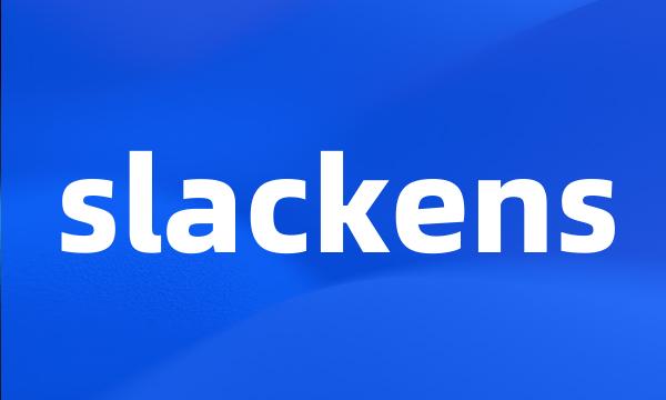 slackens