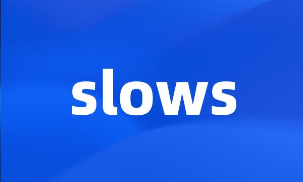 slows