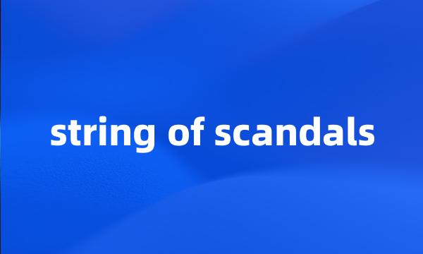 string of scandals