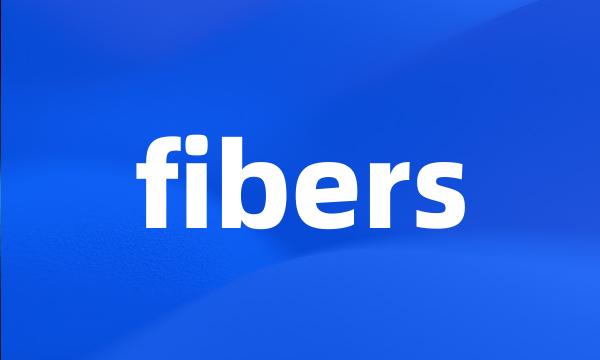 fibers