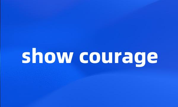 show courage