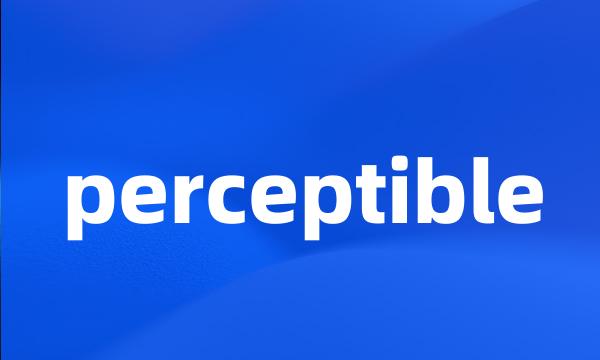 perceptible