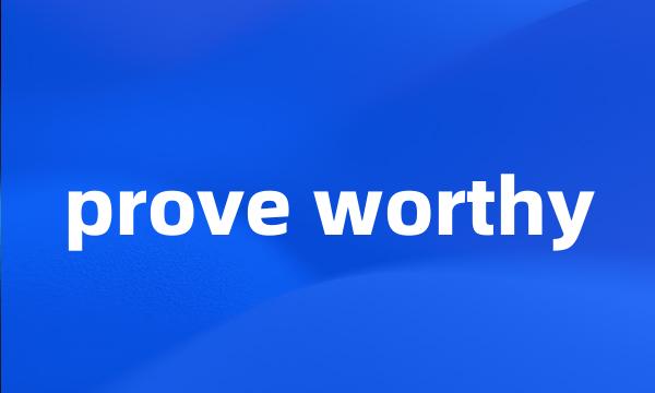 prove worthy