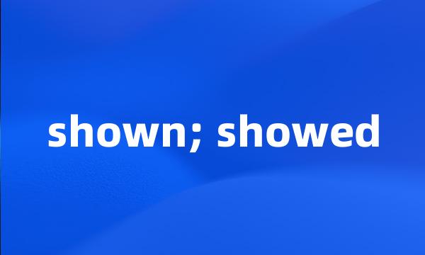 shown; showed