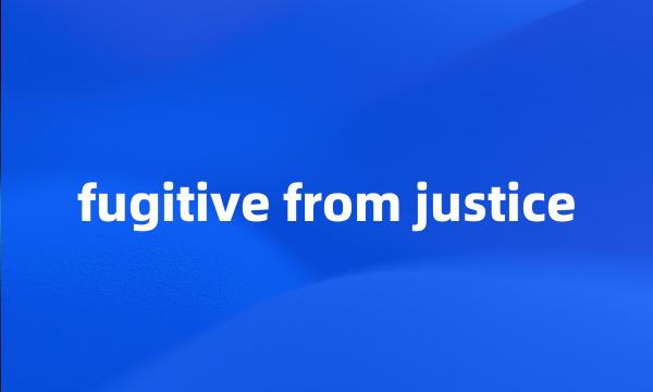 fugitive from justice