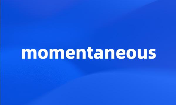 momentaneous