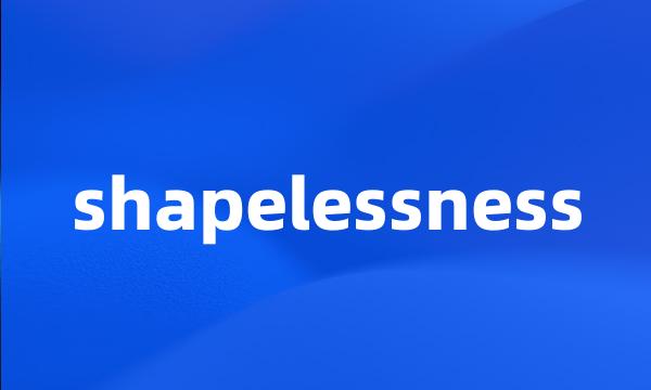 shapelessness