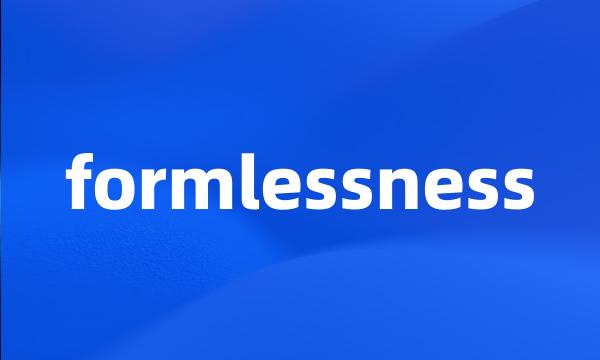 formlessness