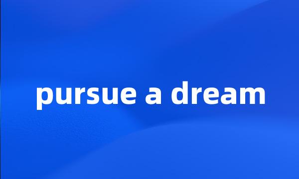 pursue a dream