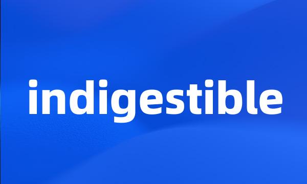 indigestible