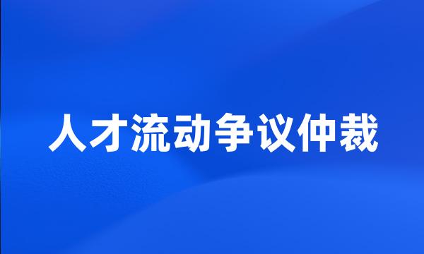 人才流动争议仲裁