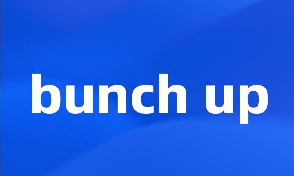 bunch up