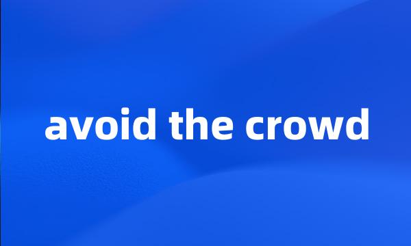 avoid the crowd