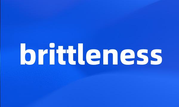 brittleness