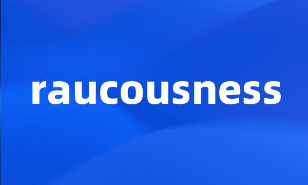 raucousness