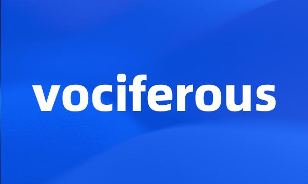 vociferous