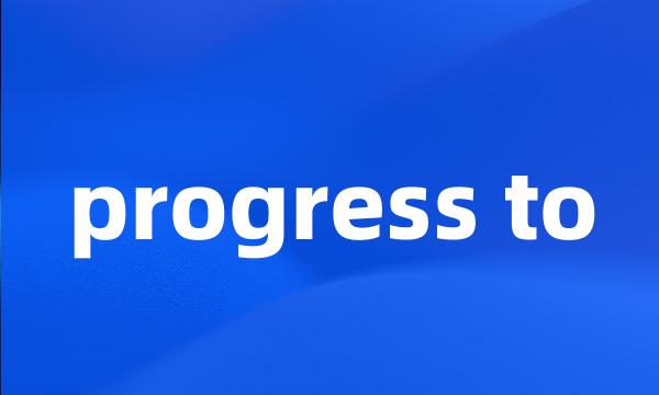 progress to