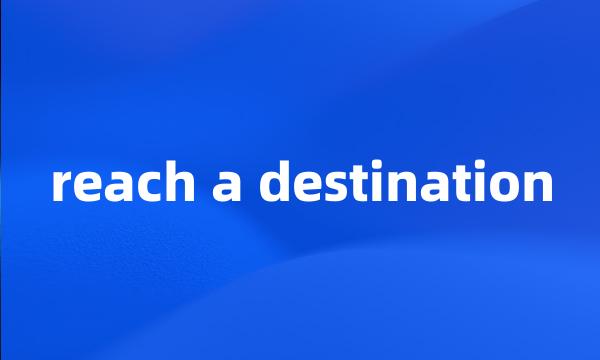 reach a destination