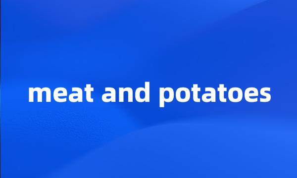 meat and potatoes