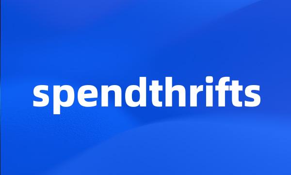 spendthrifts